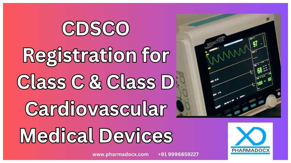 CDSCO Registration for Class C & Class D Cardiovascular Medical Devices: A Comprehensive Overview