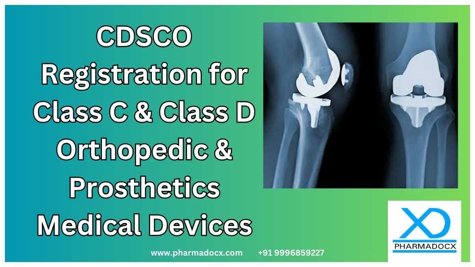CDSCO Registration for Class C & Class D Orthopedic & Prosthetics Medical Devices