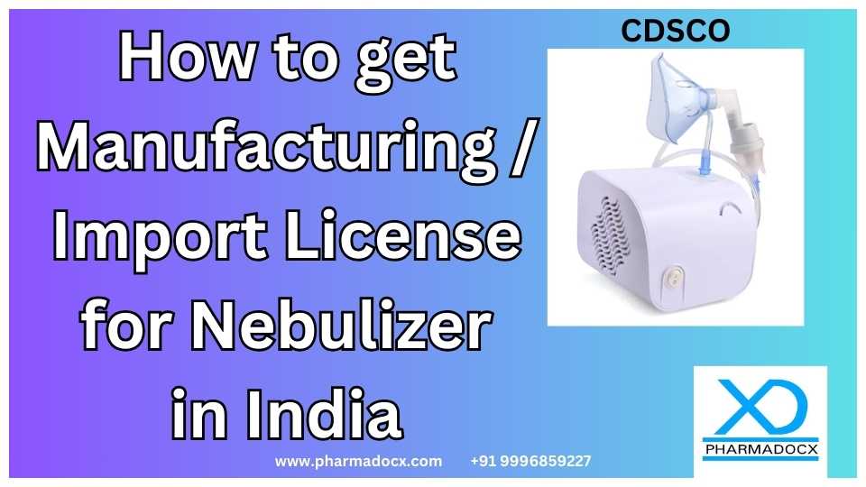 How to get manufacturing and import licnese for Nebulisers in India CDSCO