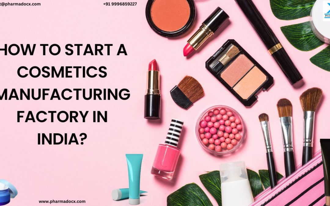 How to Set Up a Cosmetics Manufacturing Factory in India?
