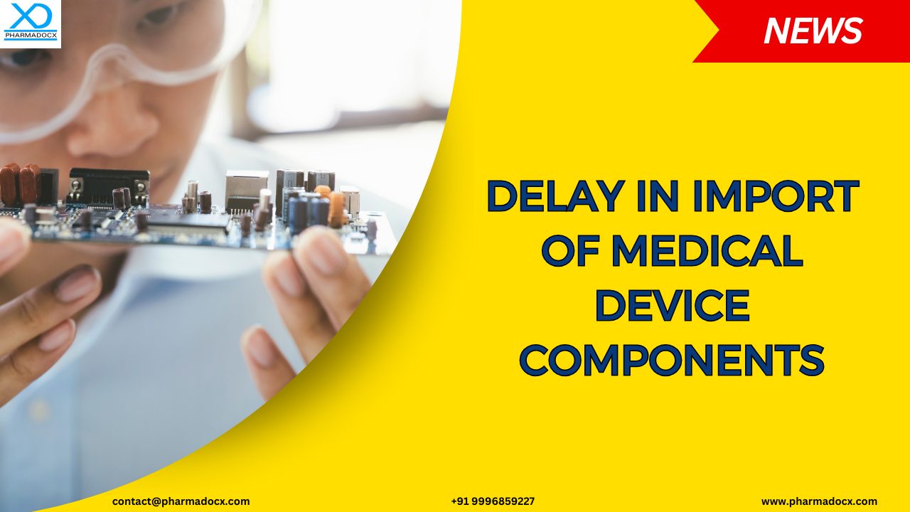 Delays in Clearing Import of Medical Device Components