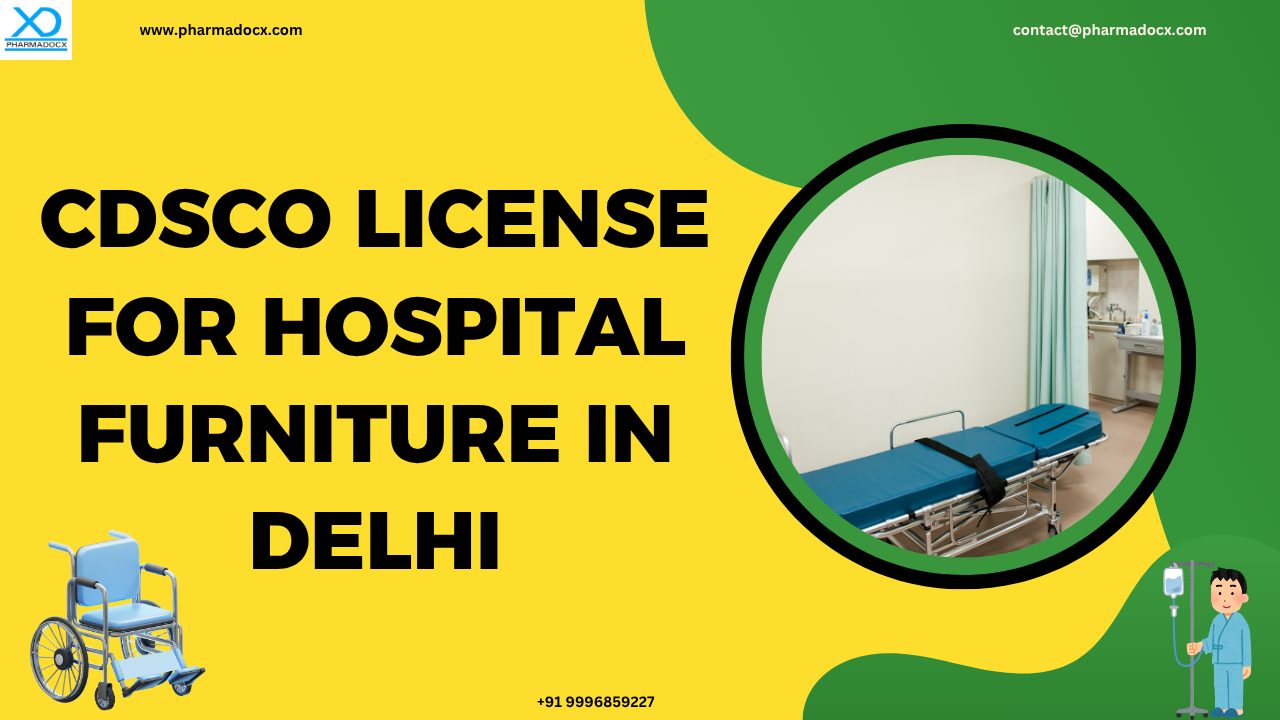 Easily Get CDSCO License for Hospital Furniture in Delhi