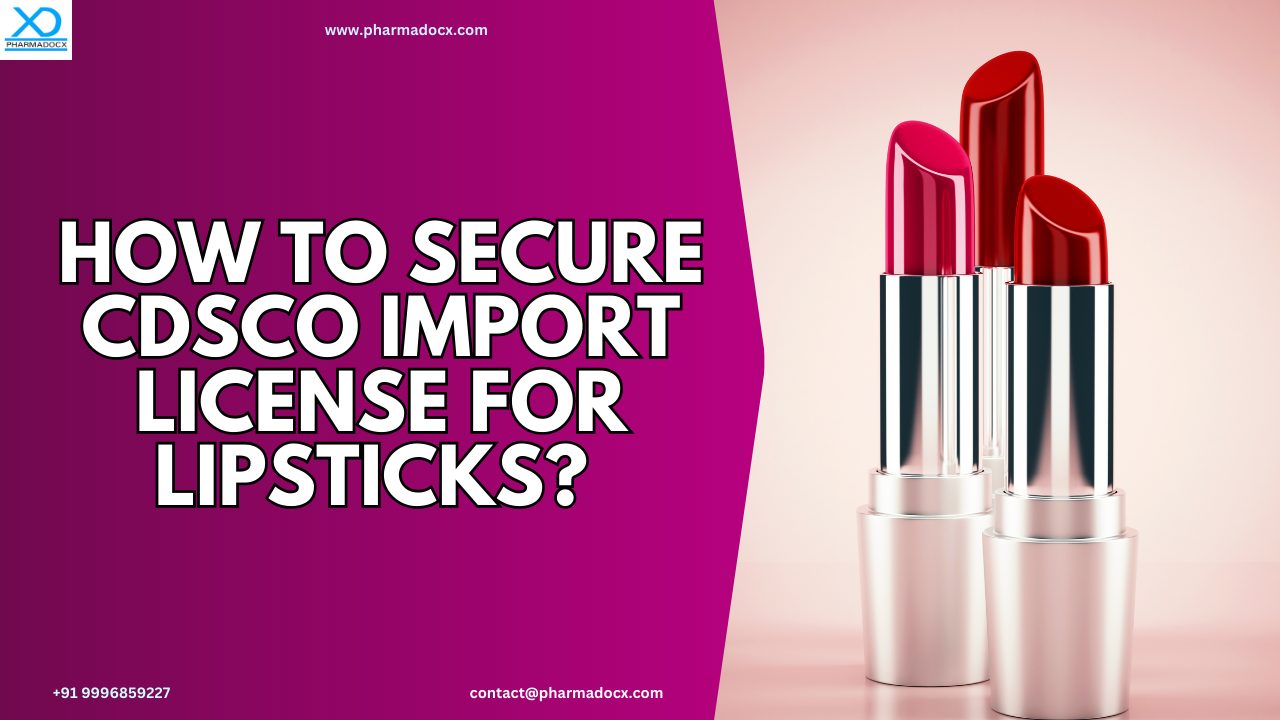 How to Secure CDSCO Import License for Lipsticks Thumbnail