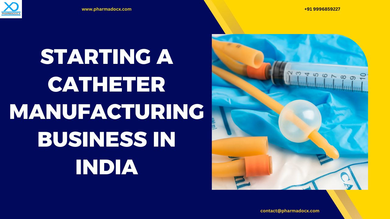A Guide to Starting a Catheter Manufacturing Business in India