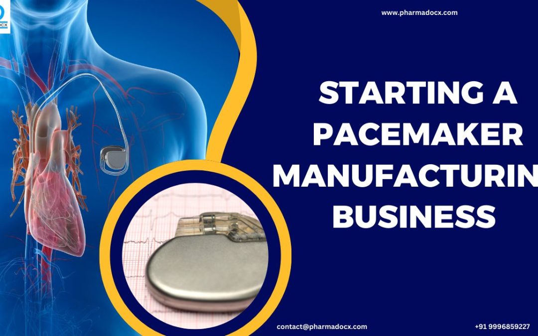 A Guide to Starting a Pacemaker Manufacturing Business in India
