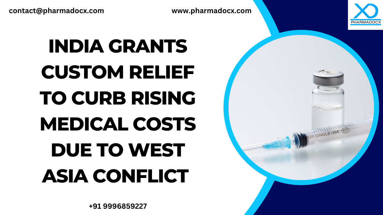 India’s Customs Duty Waiver Short-Term Relief for Pharma and Medical Device Industry Amid West Asia Crisis