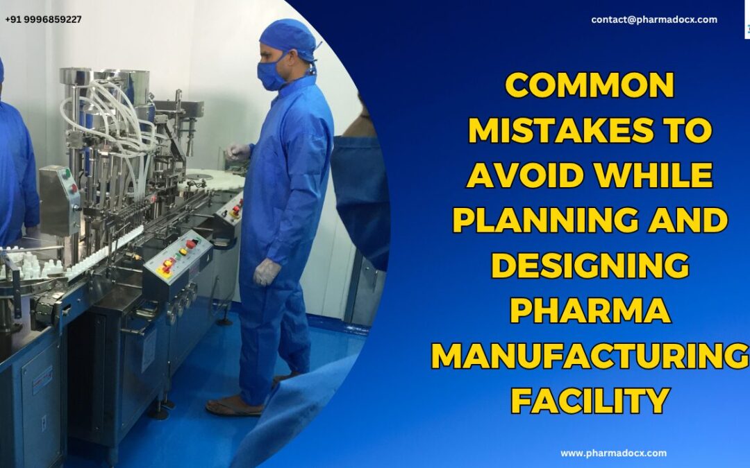 Designing Pharma Manufacturing Facility: 10 Mistakes to Avoid
